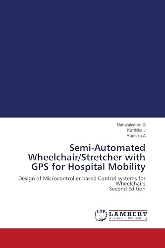 Semi-Automated Wheelchair/Stretcher with GPS for Hospital Mobility: Design of Microcontroller based Control systems for Wheelchairs Second Edition