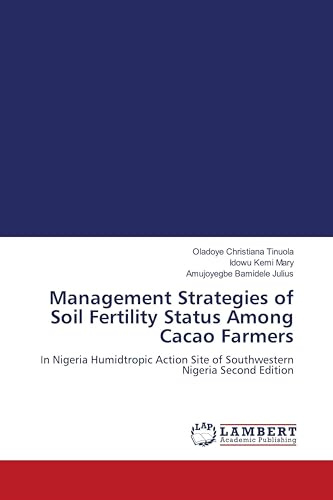 Management Strategies of Soil Fertility Status Among Cacao Farmers: In Nigeria Humidtropic Action Site of Southwestern Nigeria Second Edition