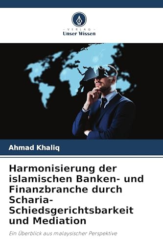 Harmonisierung der islamischen Banken- und Finanzbranche durch Scharia-Schiedsgerichtsbarkeit und Mediation: Ein Überblick aus malaysischer Perspektive