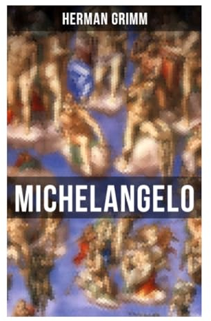 Michelangelo: Sein Leben in Geschichte und Kultur seiner Zeit, der Blütezeit der Kunst in Florenz und Rom