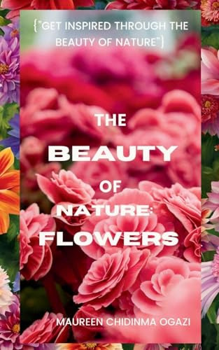 THE BEAUTY OF NATURE: FLOWERS