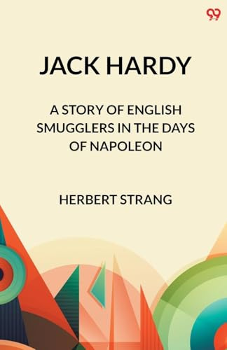 Jack Hardy A Story of English Smugglers in the Days of Napoleon