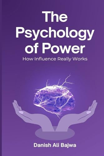 The Psychology of Power: How Influence Really Works