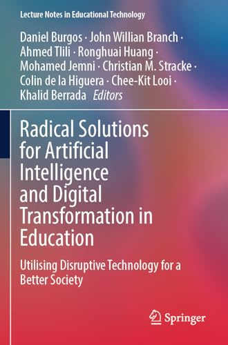 Radical Solutions for Artificial Intelligence and Digital Transformation in Education: Utilising Disruptive Technology for a Better Society (Lecture Notes in Educational Technology)