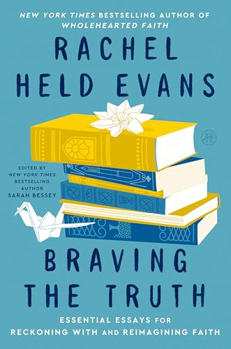 Braving the Truth: Essential Essays for Reckoning with and Reimagining Faith