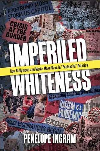 Imperiled Whiteness: How Hollywood and Media Make Race in Postracial America
