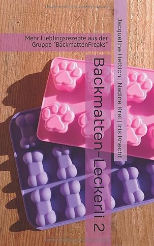 Backmatten-Leckerli 2: Mehr Lieblingsrezepte aus der Gruppe BackmattenFreaks (BackmattenFreaks - Rezepte für Hundekekse, Band 2)