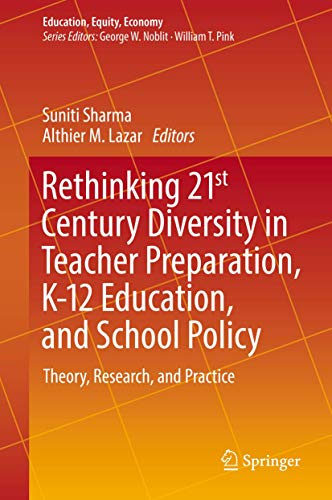 Rethinking 21st Century Diversity in Teacher Preparation, K-12 Education, and School Policy: Theory, Research, and Practice (Education, Equity, Economy, 7)