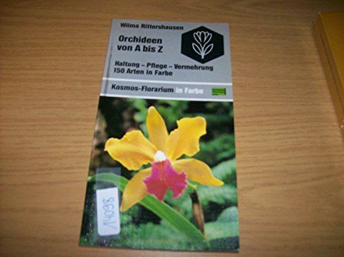 Orchideen von A bis Z. Haltung, Pflege, Vermehrung. 150 Arten in Farbe