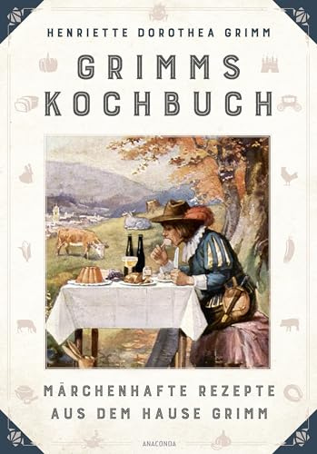 Grimms Kochbuch: Märchenhafte Rezepte aus dem Hause Grimm