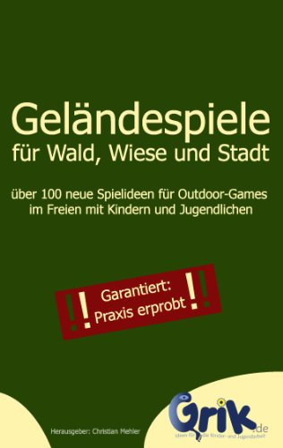 Geländespiele für Wald, Wiese und Stadt: über 100 neue Spielideen für Outdoor-Games im Freien mit Kindern und Jugendlichen