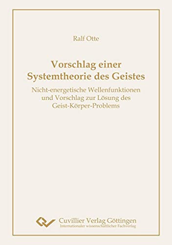 Vorschlag einer Systemtheorie des Geistes: Nicht-energetische Wellenfunktionen und Vorschlag zur Lösung des Geist-Körper-Problems