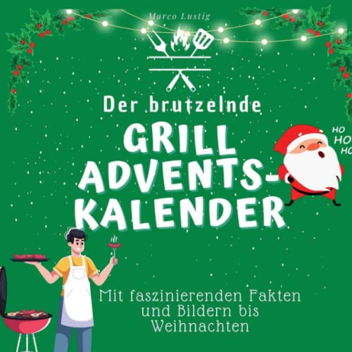 Der brutzelnde Grill-Adventskalender: Mit faszinierenden Fakten und Bildern bis Weihnachten