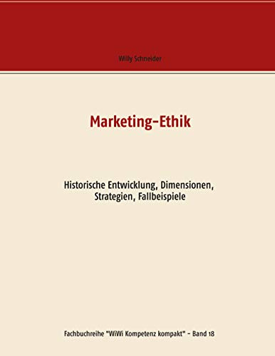 Marketing-Ethik: Historische Entwicklung, Dimensionen, Strategien, Fallbeispiele (Fachbuchreihe WiWi Kompetenz kompakt, Band 18)
