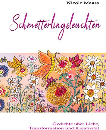 Schmetterlingsleuchten: Gedichte über Liebe, Transformation und Kreativität