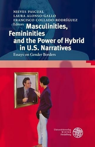 Masculinities, Femininities and the Power of the Hybrid in U.S. Narratives: Essays on Gender Borders (Anglistische Forschungen)