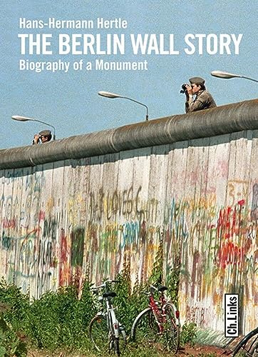 The Berlin Wall Story: Biography of a Monument