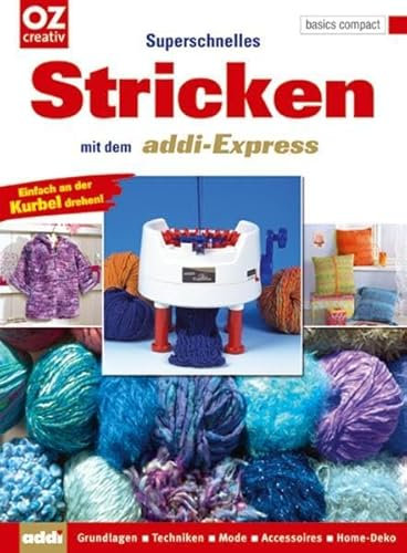 Superschnelles Stricken mit dem addi-Express: Grundlagen - Techniken - Mode - Accessoires - Home-Deko (basics compact)