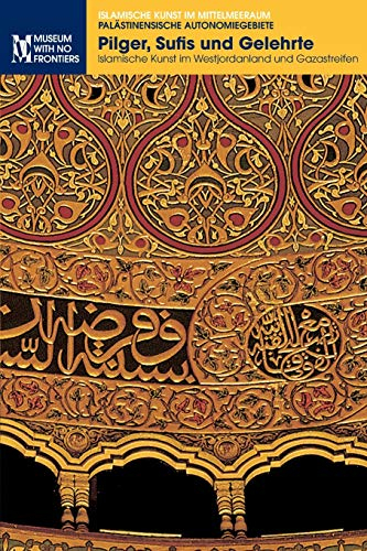 Pilger, Sufis und Gelehrte: Islamische Kunst im Westjordanland und Gaza (Islamische Kunst Im Mittelmeerraum)