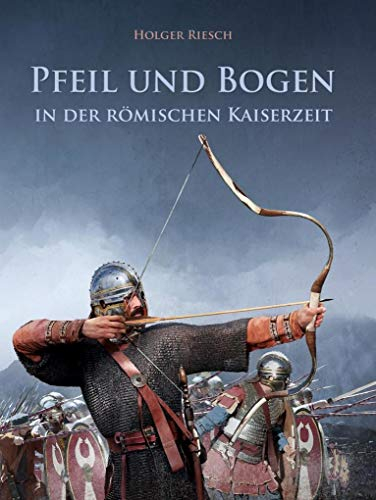 Pfeil und Bogen in der römischen Kaiserzeit: Originäre und überkulturelle Aspekte der Bogenwaffe während der Antike und Spätantike