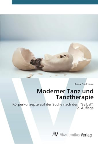 Moderner Tanz und Tanztherapie: Körperkonzepte auf der Suche nach dem Selbst. 2. Auflage