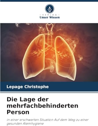 Die Lage der mehrfachbehinderten Person: in einer erschwerten Situation Auf dem Weg zu einer gesunden Atemhygiene