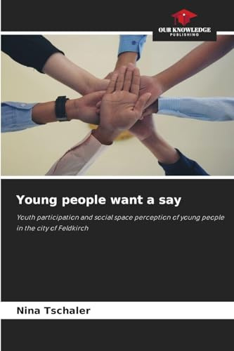Young people want a say: Youth participation and social space perception of young people in the city of Feldkirch