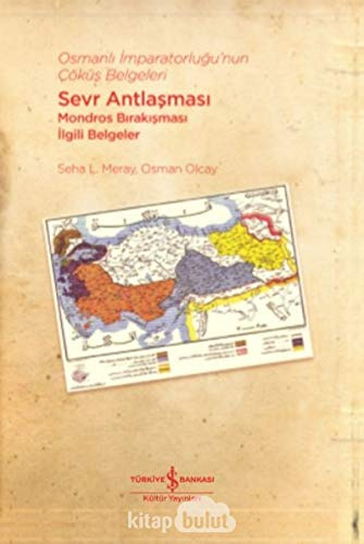 Osmanlı İmparatorluğu’nun Çöküş Belgeleri - Sevr Antlaşması: Mondros Bırakışması İlgili Belgeler