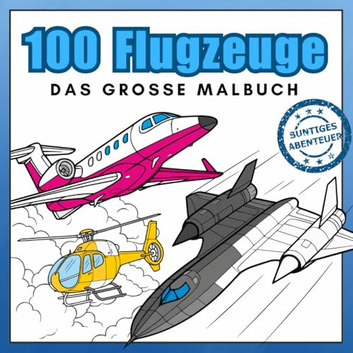 100 Flugzeuge – Das große Malbuch: Jets, Hubschrauber und viele andere Luftfahrzeuge – realistische Flugzeuge zum Ausmalen für Luftfahrt-Fans (Buntiges Abenteuer)