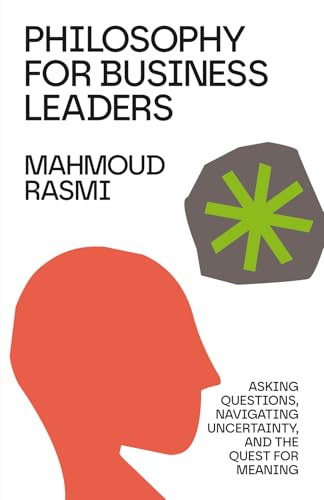 Philosophy for Business Leaders: Asking Questions, Navigating Uncertainty, and the Quest for Meaning