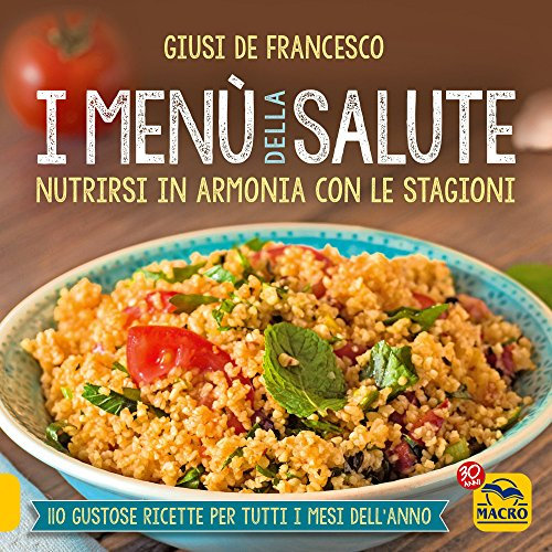 I menù della salute. Nutrirsi in armonia con le stagioni (Cucinare naturalMente... per la salute)