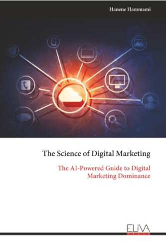The Science of Digital Marketing: The AI-Powered Guide to Digital Marketing Dominance