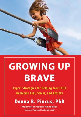 Growing Up Brave: Expert Strategies for Helping Your Child Overcome Fear, Stress, and Anxiety