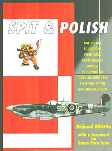 Spit & Polish: The Story of a Little Known Airfield in Chailey,Sussex and Its RAF Polish Spitfire Squadrons Which Played a Vital Role in Support of the D-day Operations of 6th June 1944