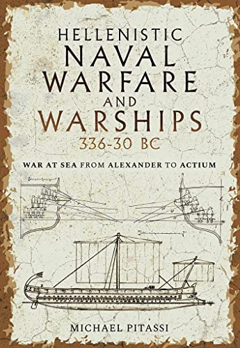 Hellenistic Naval Warfare and Warships 336-30 BC: War at Sea from Alexander to Actium