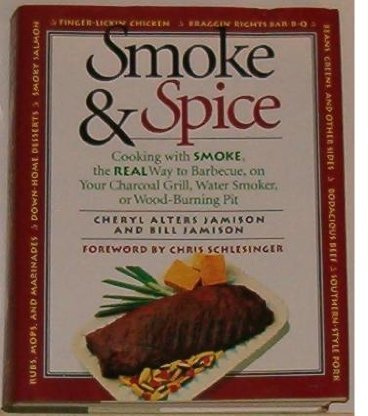 Smoke & Spice/Cooking With Smoke, the Real Way to Barbecue, on Your Charcoal Grill, Water Smoker, or Wood-Burning Pit