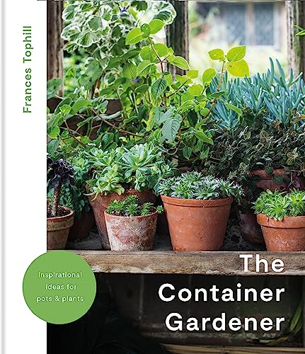 The Container Gardener: inspirational ideas for pots and plants to transform any garden