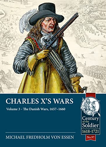 Charles X's Wars: Volume 3 - The Danish Wars, 1657-1660: 97 (Century of the Soldier 1618-1721)
