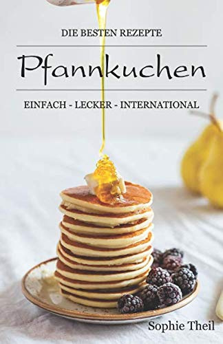 Pfannkuchen: die besten Rezepte: einfach, schnell und international