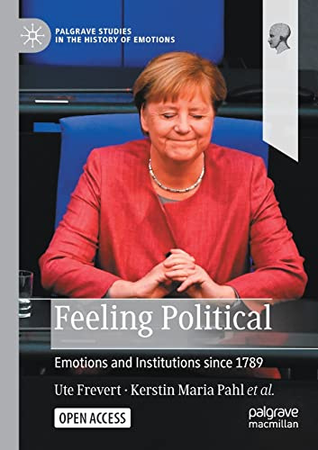 Feeling Political: Emotions and Institutions since 1789 (Palgrave Studies in the History of Emotions)