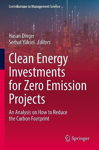 Clean Energy Investments for Zero Emission Projects: An Analysis on How to Reduce the Carbon Footprint (Contributions to Management Science)