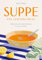 Suppe - eine Liebeserklärung: Kulinarische Zeitreise durch die Welt der Suppen - Maurice Maggis 220 Seiten Genuss zwischen Tradition und Innovation