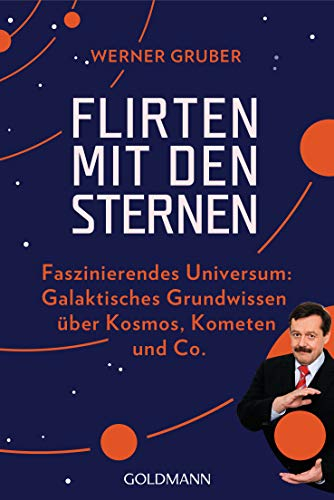 Flirten mit den Sternen: Faszinierendes Universum: Galaktisches Grundwissen über Kosmos, Kometen & Co. - vom bekannten Astronom und Mitbegründer der Science Busters