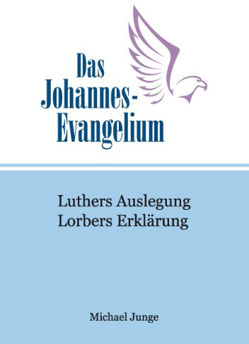 Das Johannes-Evangelium: Luthers Auslegung. Lorbers Erklärung