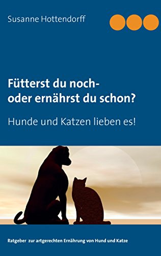 Fütterst du noch - oder ernährst du schon?: Hunde und Katzen lieben es!