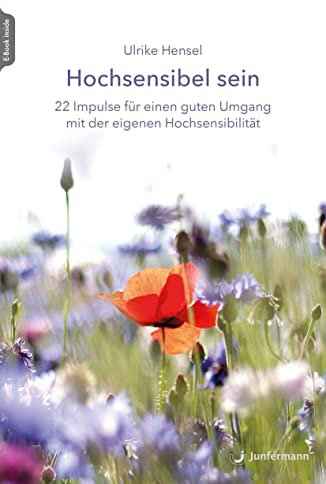 Hochsensibel sein: 22 Impulse für einen guten Umgang mit der eigenen Hochsensibilität