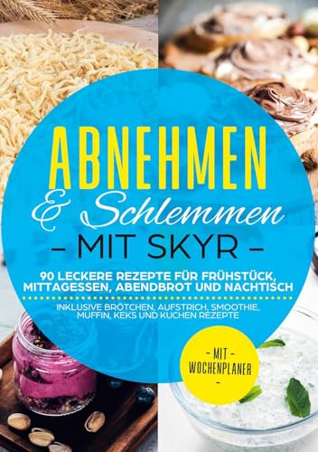 Abnehmen & Schlemmen mit Skyr: 90 leckere Rezepte für Frühstück, Mittagessen, Abendbrot und Nachtisch - inklusive Brötchen, Aufstrich, Smoothie, Muffin, Keks und Kuchen Rezepte | Mit Wochenplaner