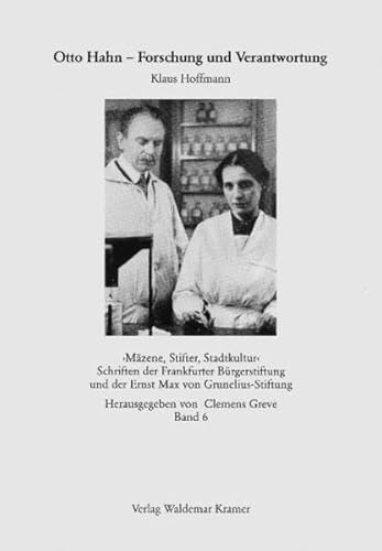Otto Hahn: Forschung und Verantwortung: Konflikte eines Wissenschaftlers (Mäzene, Stifter, Stadtkultur / Schriften der Frankfurter Bürgerstiftung und der Ernst Max von Grunelius-Stiftung)