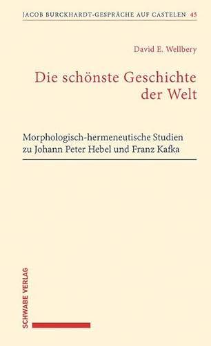Die schönste Geschichte der Welt: Morphologisch-hermeneutische Studien zu Johann Peter Hebel und Franz Kafka (Jacob Burckhardt-Gespräche auf Castelen)