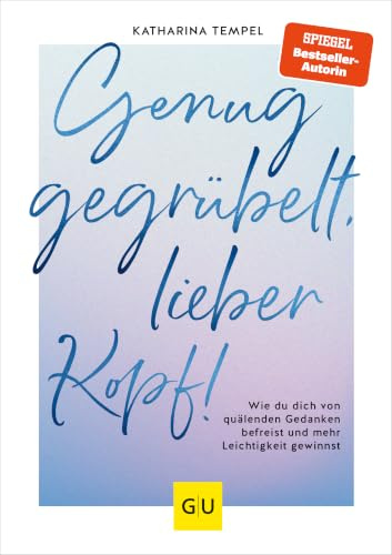 Genug gegrübelt, lieber Kopf!: Wie du dich von quälenden Gedanken befreist und mehr Leichtigkeit gewinnst (GU Mind & Soul Einzeltitel)